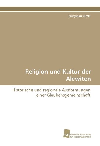 Religion und Kultur der Alewiten: Historische und regionale Ausformungen einer Glaubensgemeinschaft