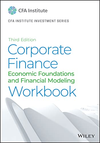 Corporate Finance Workbook: Economic Foundations and Financial Modeling (The CFA Institute Series)