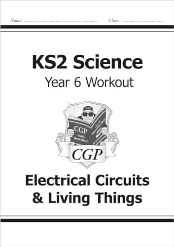 KS2 Science Year 6 Workout: Electrical Circuits & Living Things (CGP Year 6 Science) KS2 Science Year 6 Workout: Electrical Circuits & Living Things (CGP Year 6 Science)