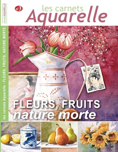 Les carnets aquarelle n°3: Peindre les natures mortes avec fleurs et fruits - 14 aquarelles expliquées pas-à-pas Les carnets aquarelle n°3: Peindre les natures mortes avec fleurs et fruits - 14 aquarelles expliquées pas-à-pas von Independently published