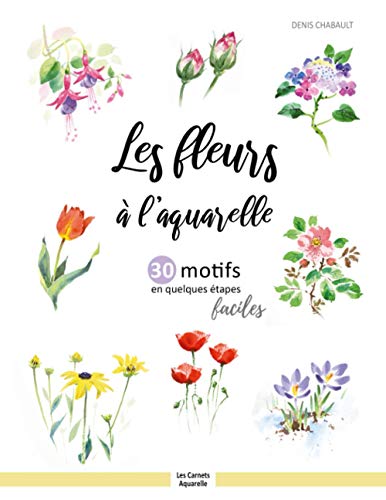Les fleurs à l ’aquarelle: 30 motifs en quelques étapes faciles Les fleurs à l ’aquarelle: 30 motifs en quelques étapes faciles von Independently published