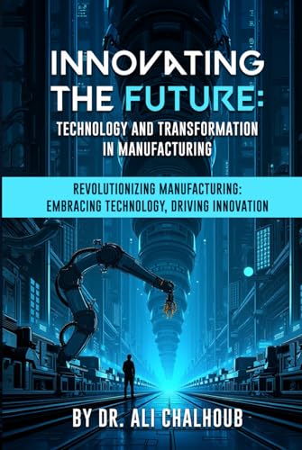 INNOVATING THE FUTURE:: TECHNOLOGY AND TRANSFORMATION IN MANUFACTURING