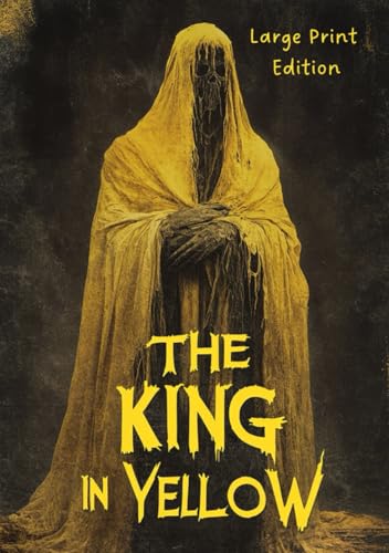 THE KING IN YELLOW (Large Print Edition): Classic Gothic Horror, Cosmic Dread, Forbidden Knowledge, Haunting Short Stories, Dark Fantasy, ... Mystery, Influential Weird Fiction. von Independently published