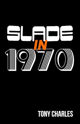 SLADE IN 1970 (The 'Slade Year By Year' series.) von Independently published