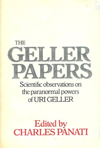 THE GELLER PAPERS: SCIENTIFIC OBSERVATIONS ON THE PARANORMAL POWERS OF URI GELLER
