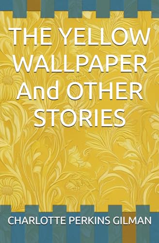 THE YELLOW WALLPAPER And OTHER STORIES THE YELLOW WALLPAPER And OTHER STORIES von Independently published