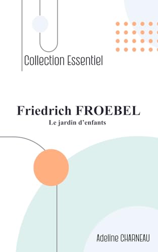 Friedrich Froebel. Le jardin d'enfants (Pédagogie. L'essentiel., Band 2) von Independently published