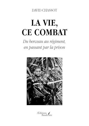 La vie, ce combat: Du berceau au régiment, en passant par la prison La vie, ce combat: Du berceau au régiment, en passant par la prison von BAUDELAIRE