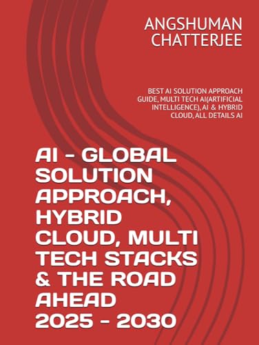 AI - GLOBAL SOLUTION APPROACH, HYBRID CLOUD, MULTI TECH STACKS & THE ROAD AHEAD 2025 - 2030: BEST AI SOLUTION APPROACH GUIDE, MULTI TECH AI(ARTIFICIAL INTELLIGENCE), AI & HYBRID CLOUD, ALL DETAILS AI von Independently published