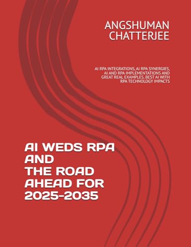AI WEDS RPA AND THE ROAD AHEAD FOR 2025 - 2035: AI RPA INTEGRATIONS, AI RPA SYNERGIES, AI AND RPA IMPLEMENTATIONS AND GREAT REAL EXAMPLES, BEST AI WITH RPA TECHNOLOGY IMPACTS AI WEDS RPA AND THE ROAD AHEAD FOR 2025 - 2035: AI RPA INTEGRATIONS, AI RPA SYNERGIES, AI AND RPA IMPLEMENTATIONS AND GREAT REAL EXAMPLES, BEST AI WITH RPA TECHNOLOGY IMPACTS von Independently published