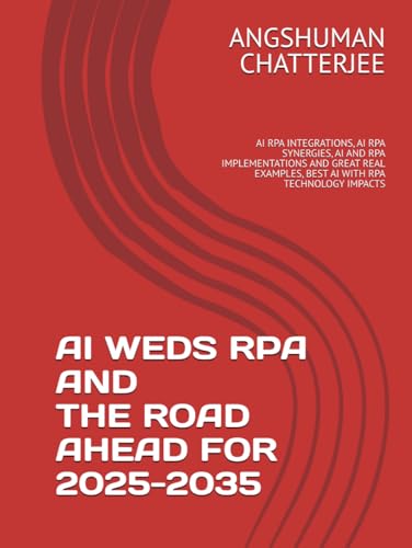 AI WEDS RPA AND THE ROAD AHEAD FOR 2025 - 2035: AI RPA INTEGRATIONS, AI RPA SYNERGIES, AI AND RPA IMPLEMENTATIONS AND GREAT REAL EXAMPLES, BEST AI WITH RPA TECHNOLOGY IMPACTS AI WEDS RPA AND THE ROAD AHEAD FOR 2025 - 2035: AI RPA INTEGRATIONS, AI RPA SYNERGIES, AI AND RPA IMPLEMENTATIONS AND GREAT REAL EXAMPLES, BEST AI WITH RPA TECHNOLOGY IMPACTS von Independently published