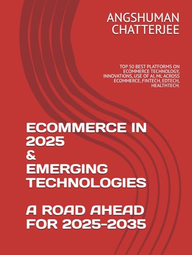 ECOMMERCE IN 2025 & EMERGING TECHNOLOGIES - A ROAD AHEAD FOR 2025-2035: TOP 50 BEST PLATFORMS ON ECOMMERCE TECHNOLOGY, INNOVATIONS, USE OF AI, ML ACROSS ECOMMERCE, FINTECH, EDTECH, HEALTHTECH. ECOMMERCE IN 2025 & EMERGING TECHNOLOGIES - A ROAD AHEAD FOR 2025-2035: TOP 50 BEST PLATFORMS ON ECOMMERCE TECHNOLOGY, INNOVATIONS, USE OF AI, ML ACROSS ECOMMERCE, FINTECH, EDTECH, HEALTHTECH. von Independently published