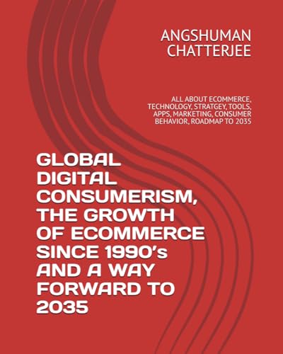 GLOBAL DIGITAL CONSUMERISM, THE GROWTH OF ECOMMERCE SINCE 1990’s AND A WAY FORWARD TO 2035: ALL ABOUT ECOMMERCE, TECHNOLOGY, STRATGEY, TOOLS, APPS, MARKETING, CONSUMER BEHAVIOR, ROADMAP TO 2035 GLOBAL DIGITAL CONSUMERISM, THE GROWTH OF ECOMMERCE SINCE 1990’s AND A WAY FORWARD TO 2035: ALL ABOUT ECOMMERCE, TECHNOLOGY, STRATGEY, TOOLS, APPS, MARKETING, CONSUMER BEHAVIOR, ROADMAP TO 2035 von Independently published