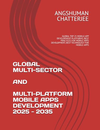 GLOBAL MULTI-SECTOR AND MULTI-PLATFORM MOBILE APPS DEVELOPMENT 2025 - 2035: GLOBAL TOP 25 MOBILE APP DEVELOPMENT PLATFORMS, BEST PRACTICES FOR MOBILE APPS DEVELOPMENT, BEST TECHNOLOGY FOR MOBILE APPS GLOBAL MULTI-SECTOR AND MULTI-PLATFORM MOBILE APPS DEVELOPMENT 2025 - 2035: GLOBAL TOP 25 MOBILE APP DEVELOPMENT PLATFORMS, BEST PRACTICES FOR MOBILE APPS DEVELOPMENT, BEST TECHNOLOGY FOR MOBILE APPS von Independently published
