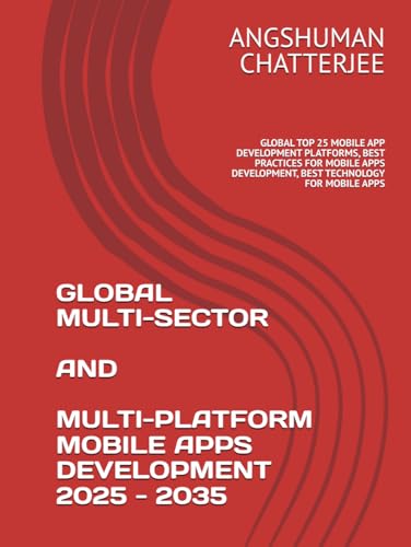 GLOBAL MULTI-SECTOR AND MULTI-PLATFORM MOBILE APPS DEVELOPMENT 2025 - 2035: GLOBAL TOP 25 MOBILE APP DEVELOPMENT PLATFORMS, BEST PRACTICES FOR MOBILE APPS DEVELOPMENT, BEST TECHNOLOGY FOR MOBILE APPS GLOBAL MULTI-SECTOR AND MULTI-PLATFORM MOBILE APPS DEVELOPMENT 2025 - 2035: GLOBAL TOP 25 MOBILE APP DEVELOPMENT PLATFORMS, BEST PRACTICES FOR MOBILE APPS DEVELOPMENT, BEST TECHNOLOGY FOR MOBILE APPS von Independently published