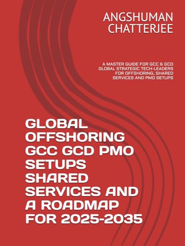 GLOBAL OFFSHORING GCC GCD PMO SETUPS SHARED SERVICES AND A ROADMAP FOR 2025 – 2035: A MASTER GUIDE FOR GCC & GCD GLOBAL STRATEGIC TECH-LEADERS FOR OFFSHORING, SHARED SERVICES AND PMO SETUPS GLOBAL OFFSHORING GCC GCD PMO SETUPS SHARED SERVICES AND A ROADMAP FOR 2025 – 2035: A MASTER GUIDE FOR GCC & GCD GLOBAL STRATEGIC TECH-LEADERS FOR OFFSHORING, SHARED SERVICES AND PMO SETUPS von Independently published