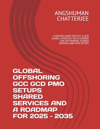 GLOBAL OFFSHORING GCC GCD PMO SETUPS SHARED SERVICES AND A ROADMAP FOR 2025 – 2035: A MASTER GUIDE FOR GCC & GCD GLOBAL STRATEGIC TECH-LEADERS FOR OFFSHORING, SHARED SERVICES AND PMO SETUPS GLOBAL OFFSHORING GCC GCD PMO SETUPS SHARED SERVICES AND A ROADMAP FOR 2025 – 2035: A MASTER GUIDE FOR GCC & GCD GLOBAL STRATEGIC TECH-LEADERS FOR OFFSHORING, SHARED SERVICES AND PMO SETUPS von Independently published