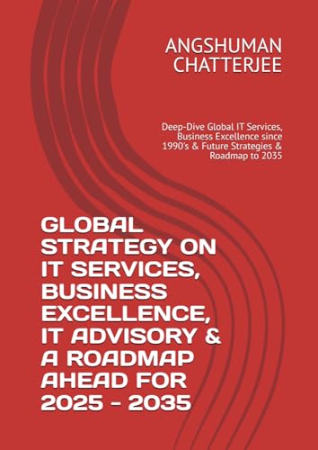 GLOBAL STRATEGY ON IT SERVICES, BUSINESS EXCELLENCE, IT ADVISORY & A ROADMAP AHEAD FOR 2025-2035: Deep-Dive Global IT Services, Business Excellence since 1990's & Future Strategies & Roadmap to 2035 GLOBAL STRATEGY ON IT SERVICES, BUSINESS EXCELLENCE, IT ADVISORY & A ROADMAP AHEAD FOR 2025-2035: Deep-Dive Global IT Services, Business Excellence since 1990's & Future Strategies & Roadmap to 2035 von Independently published
