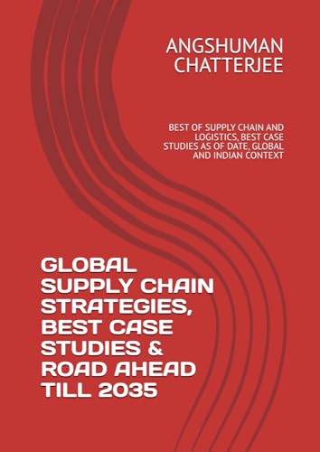 GLOBAL SUPPLY CHAIN STRATEGIES - BEST CASE STUDIES & ROAD AHEAD TILL 2035: BEST OF SUPPLY CHAIN AND LOGISTICS, BEST CASE STUDIES AS OF DATE, GLOBAL AND INDIAN CONTEXT GLOBAL SUPPLY CHAIN STRATEGIES - BEST CASE STUDIES & ROAD AHEAD TILL 2035: BEST OF SUPPLY CHAIN AND LOGISTICS, BEST CASE STUDIES AS OF DATE, GLOBAL AND INDIAN CONTEXT von Independently published