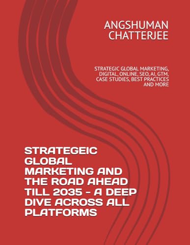 STRATEGEIC GLOBAL MARKETING AND THE ROAD AHEAD TILL 2035 - A DEEP DIVE ACROSS ALL PLATFORMS: STRATEGIC GLOBAL MARKETING, DIGITAL, ONLINE, SEO, AI, GTM, CASE STUDIES, BEST PRACTICES AND MORE STRATEGEIC GLOBAL MARKETING AND THE ROAD AHEAD TILL 2035 - A DEEP DIVE ACROSS ALL PLATFORMS: STRATEGIC GLOBAL MARKETING, DIGITAL, ONLINE, SEO, AI, GTM, CASE STUDIES, BEST PRACTICES AND MORE von Independently published