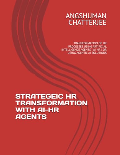 STRATEGEIC HR TRANSFORMATION WITH AI-HR AGENTS: TRANSFORMATION OF HR PROCESSES USING ARTIFICIAL INTELLIGENCE AGENTS ( AI-HR ) OR USING AGENTIC AI SOLUTIONS von Independently published
