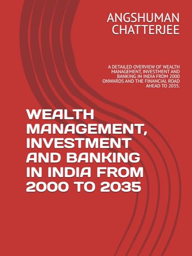 WEALTH MANAGEMENT, INVESTMENT AND BANKING IN INDIA FROM 2000 TO 2035: A DETAILED OVERVIEW OF WEALTH MANAGEMENT, INVESTMENT AND BANKING IN INDIA FROM 2000 ONWARDS AND THE FINANCIAL ROAD AHEAD TO 2035. WEALTH MANAGEMENT, INVESTMENT AND BANKING IN INDIA FROM 2000 TO 2035: A DETAILED OVERVIEW OF WEALTH MANAGEMENT, INVESTMENT AND BANKING IN INDIA FROM 2000 ONWARDS AND THE FINANCIAL ROAD AHEAD TO 2035. von Independently published