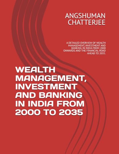WEALTH MANAGEMENT, INVESTMENT AND BANKING IN INDIA FROM 2000 TO 2035: A DETAILED OVERVIEW OF WEALTH MANAGEMENT, INVESTMENT AND BANKING IN INDIA FROM 2000 ONWARDS AND THE FINANCIAL ROAD AHEAD TO 2035. WEALTH MANAGEMENT, INVESTMENT AND BANKING IN INDIA FROM 2000 TO 2035: A DETAILED OVERVIEW OF WEALTH MANAGEMENT, INVESTMENT AND BANKING IN INDIA FROM 2000 ONWARDS AND THE FINANCIAL ROAD AHEAD TO 2035. von Independently published
