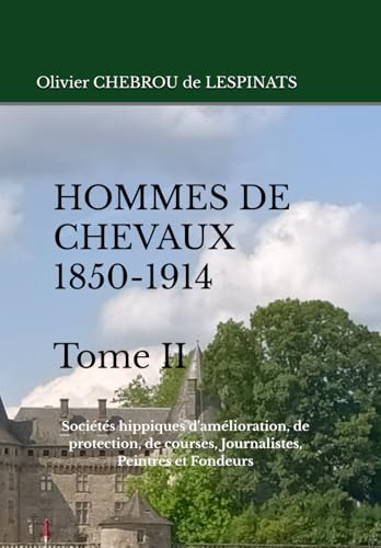 HOMMES DE CHEVAUX (1850-1914) - Tome II: Sociétés hippiques d'amélioration, de protection, de courses, Journalistes, Peintres et Fondeurs (Collection de La Mérichère) von Independently published