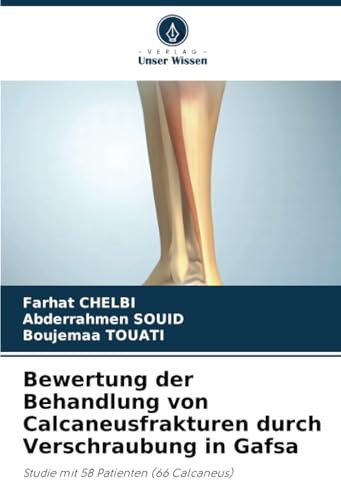 Bewertung der Behandlung von Calcaneusfrakturen durch Verschraubung in Gafsa: Studie mit 58 Patienten (66 Calcaneus) von Verlag Unser Wissen