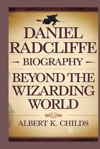 DANIEL RADCLIFFE BIOGRAPHY: BEYOND THE WIZARDING WORLD DANIEL RADCLIFFE BIOGRAPHY: BEYOND THE WIZARDING WORLD von Independently published