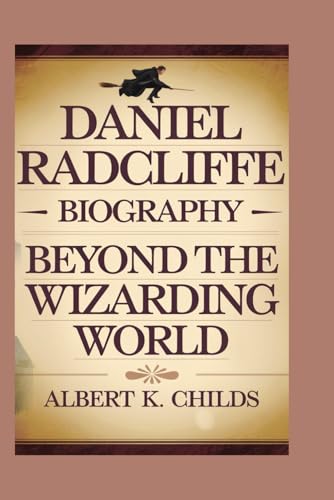DANIEL RADCLIFFE BIOGRAPHY: BEYOND THE WIZARDING WORLD DANIEL RADCLIFFE BIOGRAPHY: BEYOND THE WIZARDING WORLD von Independently published