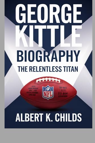 GEORGE KITTLE BIOGRAPHY: THE RELENTLESS TITAN GEORGE KITTLE BIOGRAPHY: THE RELENTLESS TITAN von Independently published
