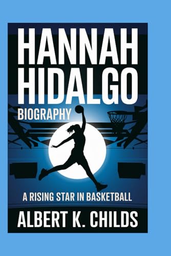 HANNAH HIDALGO BIOGRAPHY: A RISING STAR IN BASKETBALL HANNAH HIDALGO BIOGRAPHY: A RISING STAR IN BASKETBALL von Independently published