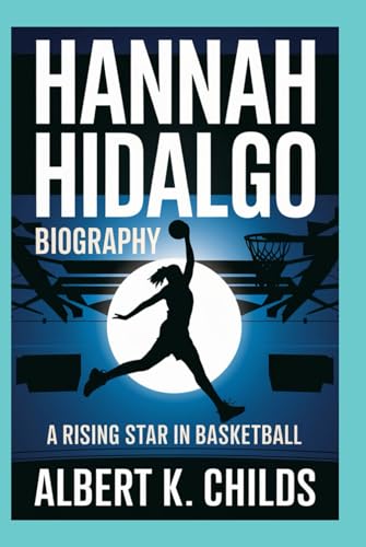 HANNAH HIDALGO BIOGRAPHY: A RISING STAR IN BASKETBALL HANNAH HIDALGO BIOGRAPHY: A RISING STAR IN BASKETBALL von Independently published
