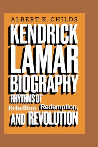 KENDRICK LAMAR BIOGRAPHY: RHYTHMS OF REBELLION, REDEMPTION, AND REVOLUTION" KENDRICK LAMAR BIOGRAPHY: RHYTHMS OF REBELLION, REDEMPTION, AND REVOLUTION" von Independently published