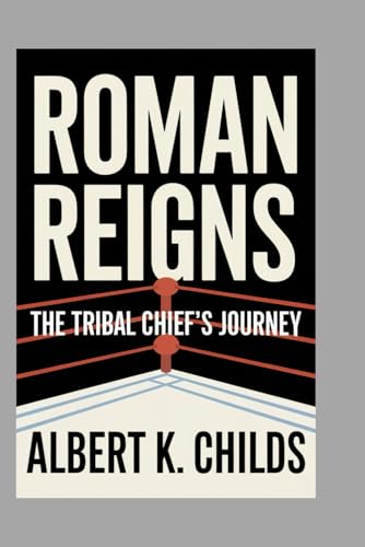 ROMAN REIGNS: THE TRIBAL CHIEF’S JOURNEY ROMAN REIGNS: THE TRIBAL CHIEF’S JOURNEY von Independently published