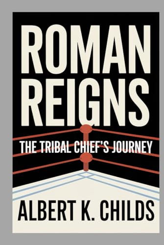 ROMAN REIGNS: THE TRIBAL CHIEF’S JOURNEY ROMAN REIGNS: THE TRIBAL CHIEF’S JOURNEY von Independently published