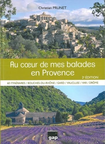 AU COEUR DE MES BALADES EN PROVENCE 60 ITINERAIRES DE RANDONNEE: 60 itinéraires de randonnée à la découverte des paysages, villages et histoire (Bouches-du-Rhône, Gard, Vaucluse, Var, Drôme)