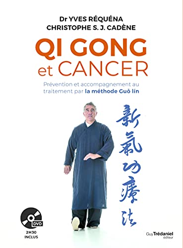Qi Gong et cancer: Prévention et accompagnement au traitement par la méthode Guôlin Qi Gong et cancer: Prévention et accompagnement au traitement par la méthode Guôlin