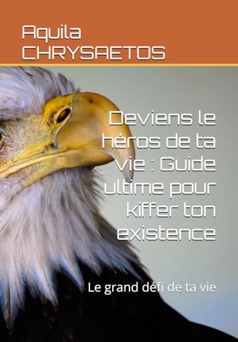 Deviens le héros de ta vie : Guide ultime pour kiffer ton existence: Le grand défi de ta vie von Independently published