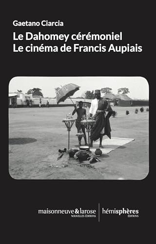La Cérémonie convertie : Le cinéma de Francis Aupiais au Dahomey La Cérémonie convertie : Le cinéma de Francis Aupiais au Dahomey von HEMISPHERES EDITIONS