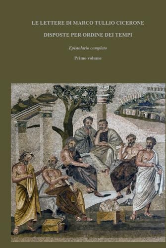 LE LETTERE DI MARCO TULLIO CICERONE DISPOSTE PER ORDINE DEI TEMPI: Epistolario completo; Primo volume di tre LE LETTERE DI MARCO TULLIO CICERONE DISPOSTE PER ORDINE DEI TEMPI: Epistolario completo; Primo volume di tre von Independently published