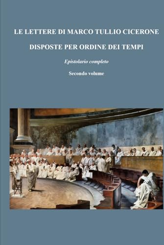 LE LETTERE DI MARCO TULLIO CICERONE DISPOSTE PER ORDINE DEI TEMPI: Epistolario completo; Secondo volume di tre LE LETTERE DI MARCO TULLIO CICERONE DISPOSTE PER ORDINE DEI TEMPI: Epistolario completo; Secondo volume di tre von Independently published