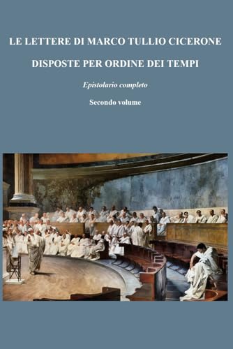 LE LETTERE DI MARCO TULLIO CICERONE DISPOSTE PER ORDINE DEI TEMPI: Epistolario completo; Secondo volume di tre LE LETTERE DI MARCO TULLIO CICERONE DISPOSTE PER ORDINE DEI TEMPI: Epistolario completo; Secondo volume di tre von Independently published