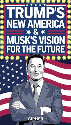 TRUMP'S NEW AMERICA & MUSK'S VISION FOR THE FUTURE von Independently published