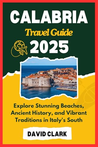 CALABRIA TRAVEL GUIDE 2025: Expert Tips for Your Southern Italy Adventure : Dive into Culture, History, and Scenic Beauty with David Clark as your guide to this amazing journey Dive into the heart of CALABRIA TRAVEL GUIDE 2025: Expert Tips for Your Southern Italy Adventure : Dive into Culture, History, and Scenic Beauty with David Clark as your guide to this amazing journey Dive into the heart of von Independently published