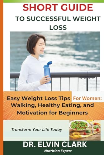 SHORT GUIDE TO SUCCESSFUL WEIGHT LOSS: Easy Weight Loss Tips for Women: Walking, Healthy Eating, and Motivation for Beginners von Independently published