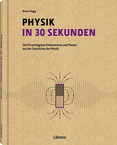 PHYSIK IN 30 SEKUNDEN: Die 50 wichtigsten Erkenntnisse und Themen aus der Geschichte der Physik PHYSIK IN 30 SEKUNDEN: Die 50 wichtigsten Erkenntnisse und Themen aus der Geschichte der Physik