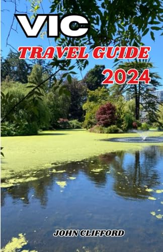 VIC TRAVEL GUIDE 2024: A heartwarming adventure, discovery and cultural exploration of the captivating beauty of Victoria von Independently published