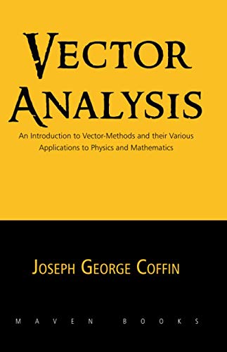 VECTOR ANALYSIS: An Introduction to VECTOR-METHODS and their Various Applications to PHYSICS and MATHEMATICS